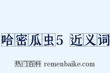 哈密瓜虫5近义词是什么意思的图片